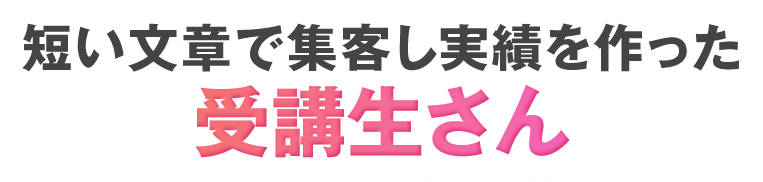 短い文章で集客し実績を作った受講生さん