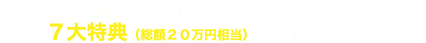 この秘密を手に入れる方にはさらに ８大特典（総額２３万円相当）をプレゼント！