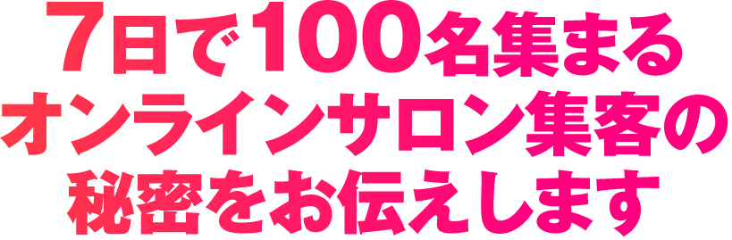 7日で100名集まるオンラインサロン集客の秘密をお伝えします